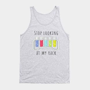 Stop Looking At My Rack Funny Chemistry Test Tube Rack Tank Top